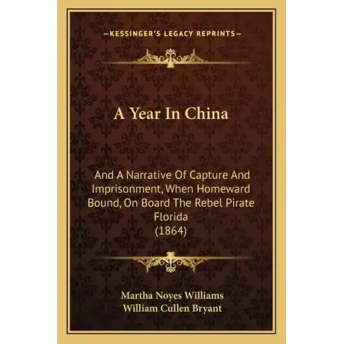 A Year in China: And a Narrative of Capture and Imprisonment, When Homeward Bound, on Board the Rebel Pirate Florida (1864)