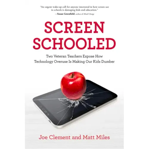 Screen Schooled: Two Veteran Teachers Expose How Technology Overuse Is Making Our Kids Dumber