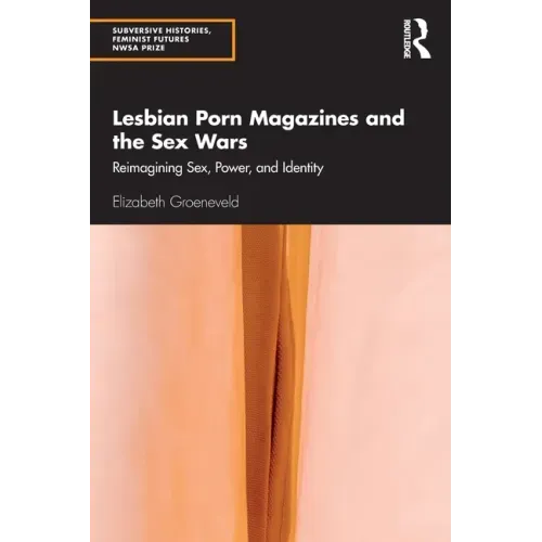 Lesbian Porn Magazines and the Sex Wars: Reimagining Sex, Power, and Identity