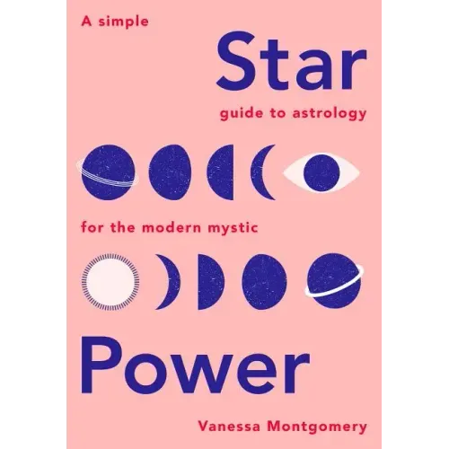 Star Power: A Simple Guide to Astrology for the Modern Mystic