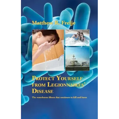 Protect Yourself from Legionnaires' Disease: The waterborne illness that continues to kill and harm