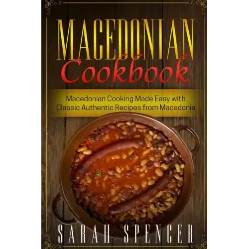 Macedonian Cookbook: Macedonian Cooking Made Easy with Classic Authentic Recipes from Macedonia ***Black & White Edition***