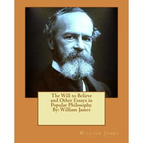 The Will to Believe and Other Essays in Popular Philosophy. By: William James