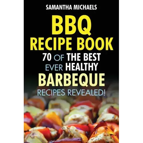 BBQ Recipe Book: 70 of the Best Ever Healthy Barbecue Recipes...Revealed!