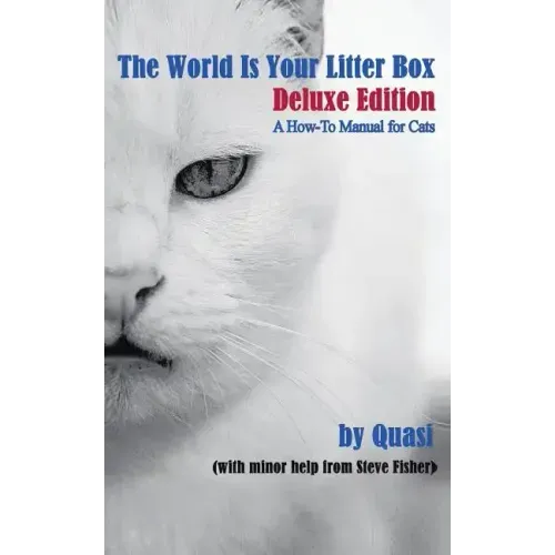 The World Is Your Litter Box: Deluxe Edition: A How-To Manual for Cats