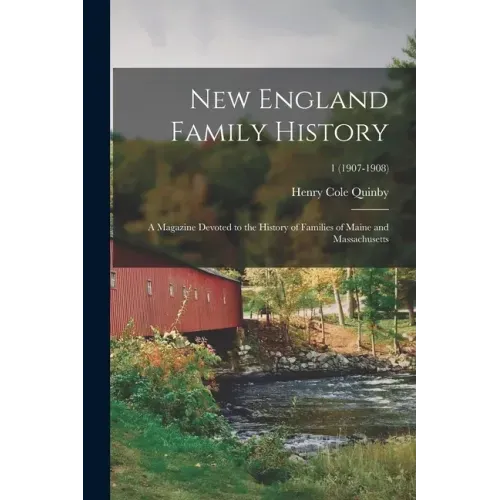 New England Family History: a Magazine Devoted to the History of Families of Maine and Massachusetts; 1 (1907-1908)