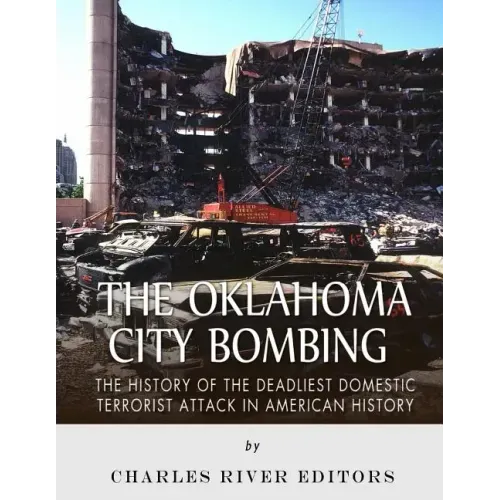 The Oklahoma City Bombing: The History of the Deadliest Domestic Terrorist Attack in American History