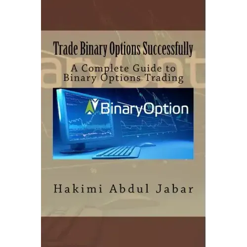 Trade Binary Options Successfully: A Complete Guide to Binary Options Trading