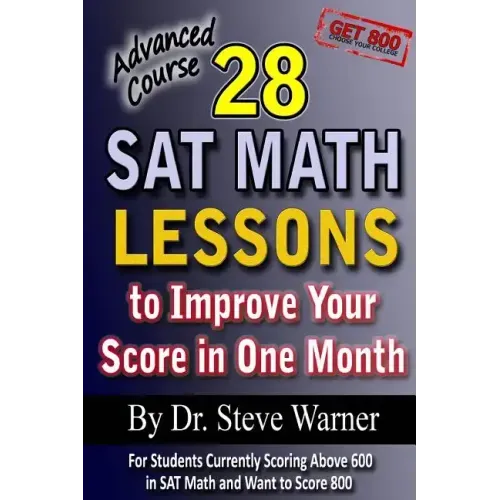 28 SAT Math Lessons to Improve Your Score in One Month - Advanced Course: For Students Currently Scoring Above 600 in SAT Math and Want to Score 800