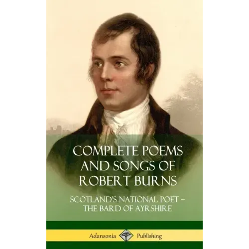 Complete Poems and Songs of Robert Burns: Scotland's National Poet - the Bard of Ayrshire (Hardcover)