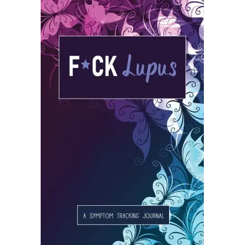 F*ck Lupus: A Symptom & Pain Tracking Journal for Lupus and Chronic Illness
