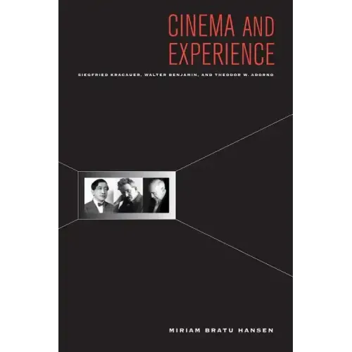 Cinema and Experience: Siegfried Kracauer, Walter Benjamin, and Theodor W. Adorno Volume 44