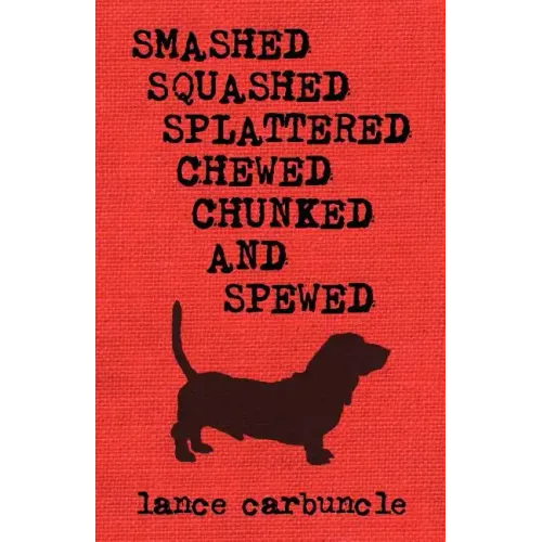 Smashed, Squashed, Splattered, Chewed, Chunked and Spewed