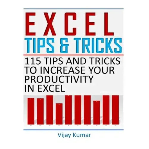 Excel Tips and Tricks: 115 Tips and Tricks to increase your productivity in Excel