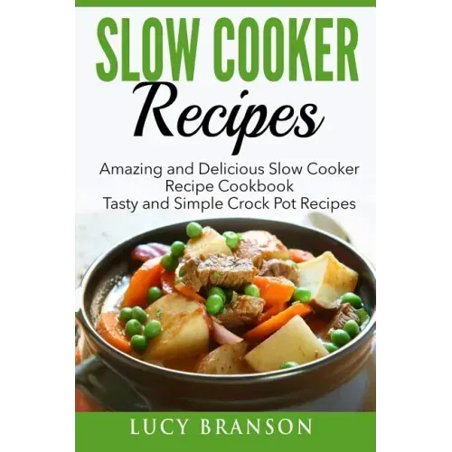 Slow Cooker Recipes: Amazing and Delicious Slow Cooker Recipes Cookbook: Tasty and Simple Crock Pot Recipes