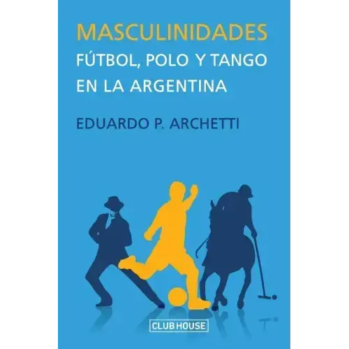 Masculinidades: Fútbol, polo y tango en la Argentina