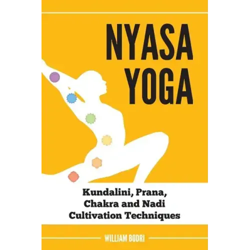 Nyasa Yoga: Kundalini, Prana, Chakra and Nadi Cultivation Techniques