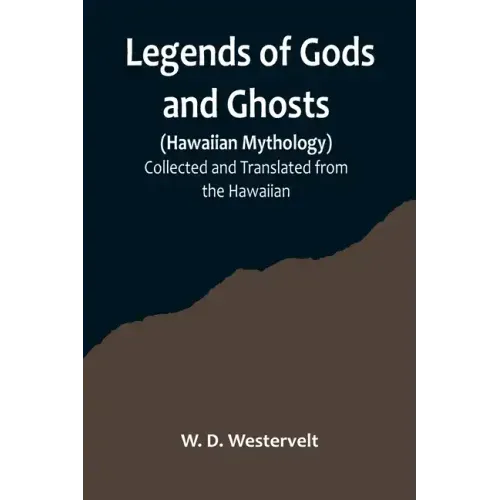 Legends of Gods and Ghosts (Hawaiian Mythology);Collected and Translated from the Hawaiian
