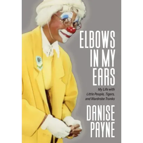 Elbows in My Ears: My Life with Little People, Tigers, and Wardrobe Trunks
