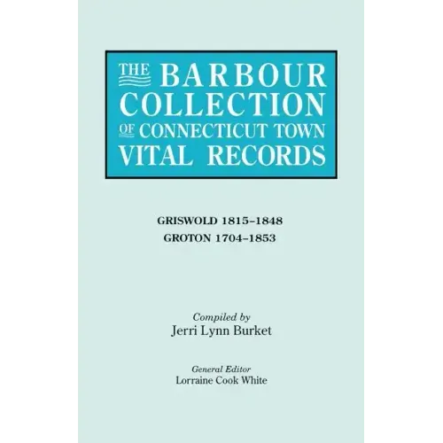 Barbour Collection of Connecticut Town Vital Records. Volume 15: Griswold 1815-1848, Groton 1704-1853