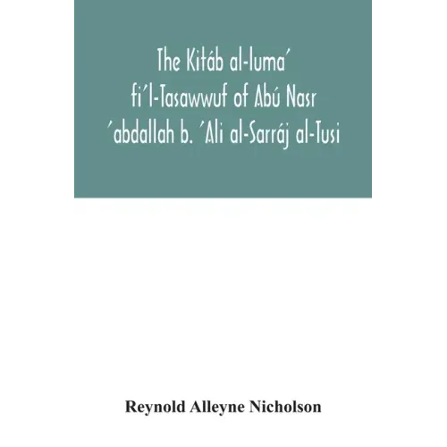 The Kitáb al-luma' fi'l-Tasawwuf of Abú Nasr 'abdallah b. 'Ali al-Sarráj al-Tusi; edited for the first time, with critical notes, abstract of contents