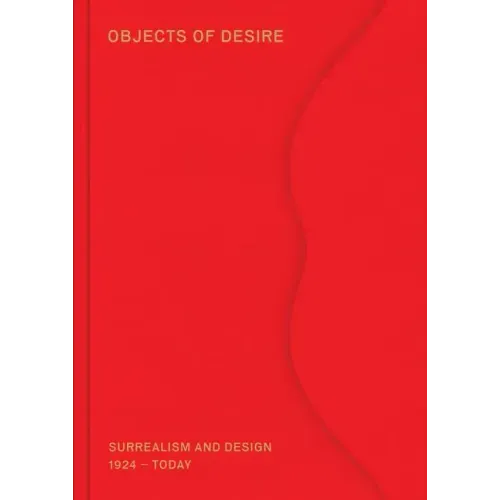 Objects of Desire: Surrealism and Design: 1924-Today