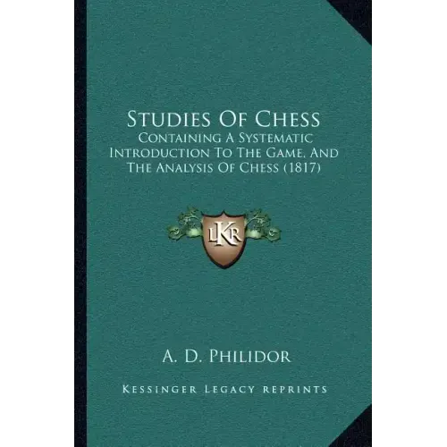 Studies of Chess: Containing a Systematic Introduction to the Game, and the Analysis of Chess (1817)
