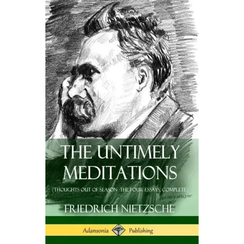 The Untimely Meditations (Thoughts Out of Season -The Four Essays, Complete) (Hardcover)