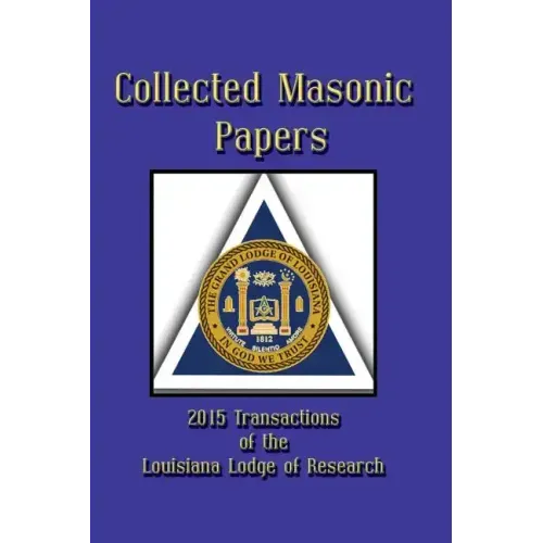Collected Masonic Papers - 2015 Transactions of the Louisiana Lodge of Research