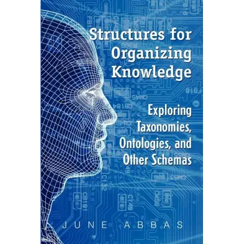 Structures for Organizing Knowledge: Exploring Taxonomies, Ontologies, and Other Schemas