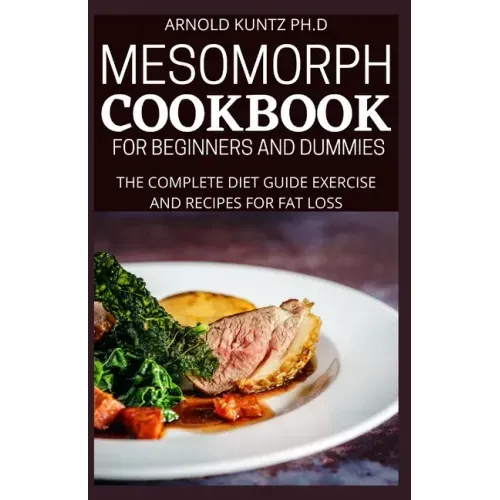 Mesomorph Cookbook for Beginners and Dummies: The Complete Diet Guide Exercise and Recipes for Fat Loss