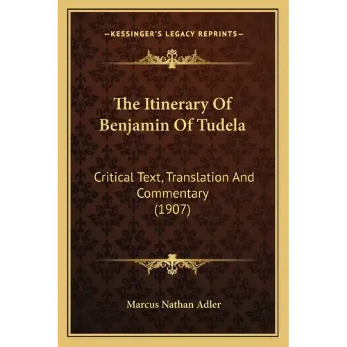 The Itinerary Of Benjamin Of Tudela: Critical Text, Translation And Commentary (1907)