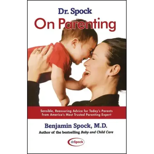 Dr. Spock on Parenting: Sensible, Reassuring Advice for Today's Parent
