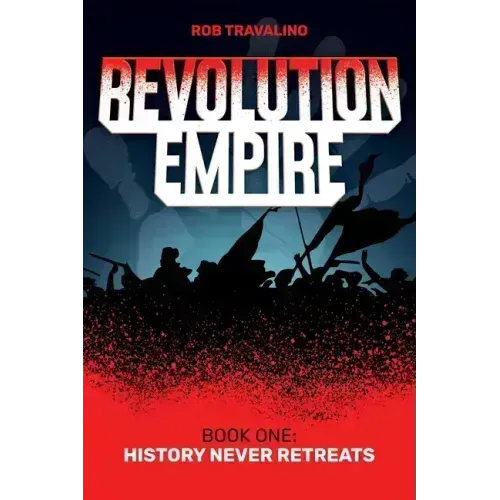 Revolution Empire: Book One: History Never Retreats