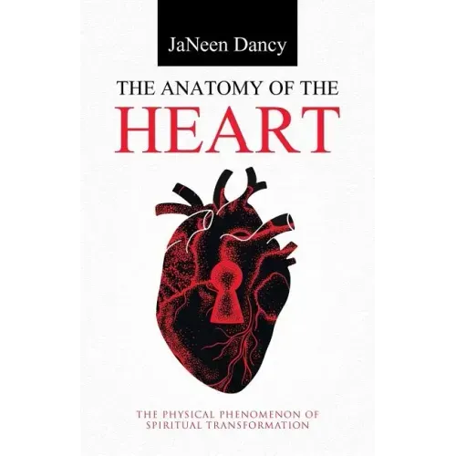 The Anatomy of The Heart: The Physical Phenomenon of Spiritual Transformation