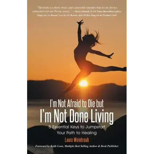 I'm Not Afraid to Die but I'm Not Done Living: 5 Essential Keys to Jumpstart Your Path to Healing