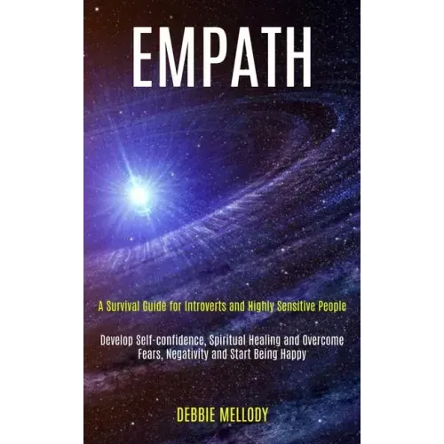 Empath: A Survival Guide for Introverts and Highly Sensitive People (Develop Self-confidence, Spiritual Healing and Overcome F