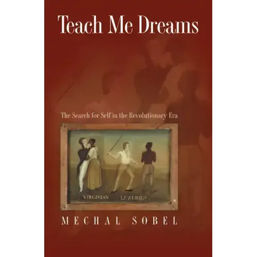 Teach Me Dreams: The Search for Self in the Revolutionary Era