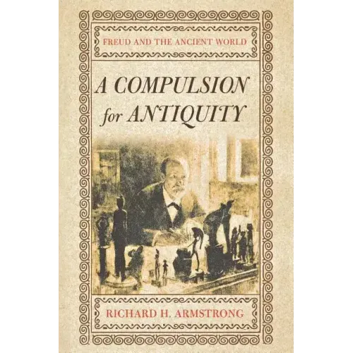 A Compulsion for Antiquity: Freud and the Ancient World