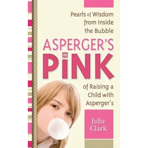Asperger's in Pink: Pearls of Wisdom from Inside the Bubble of Raising a Child with Asperger's