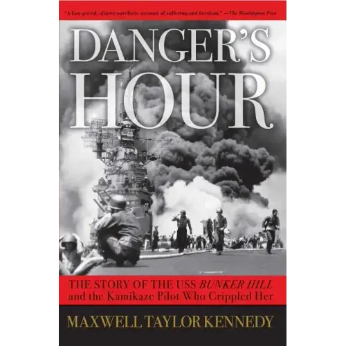 Danger's Hour: The Story of the USS Bunker Hill and the Kamikaze Pilot Who Crippled Her