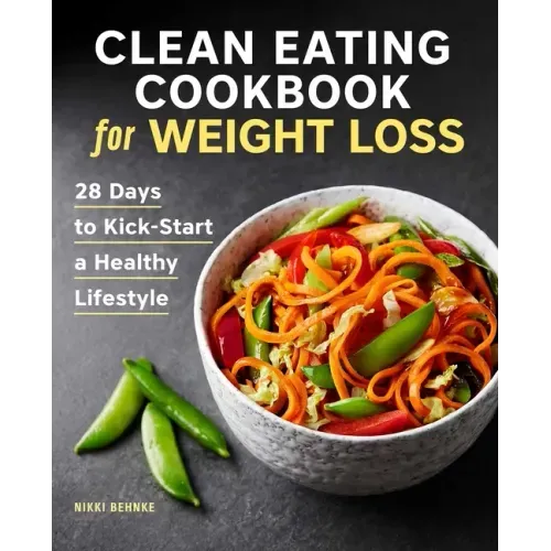 Clean Eating Cookbook for Weight Loss: 28 Days to Kick-Start a Healthy Lifestyle
