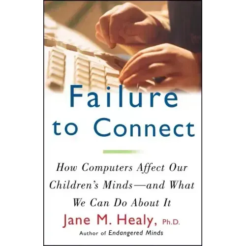 Failure to Connect: How Computers Affect Our Children's Minds -- And What We Can Do about It