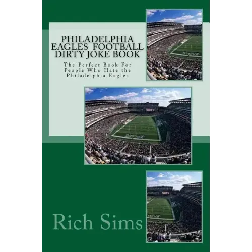 Philadelphia Eagles Football Dirty Joke Book: The Perfect Book For People Who Hate the Philadelphia Eagles