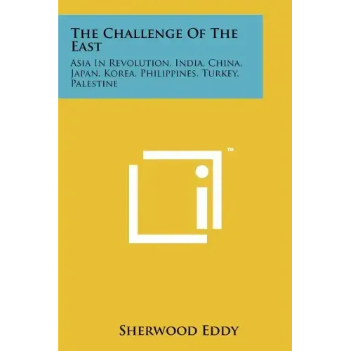 The Challenge Of The East: Asia In Revolution, India, China, Japan, Korea, Philippines, Turkey, Palestine