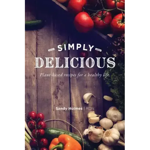 Simply Delicious: Plant-based recipes for a healthy life