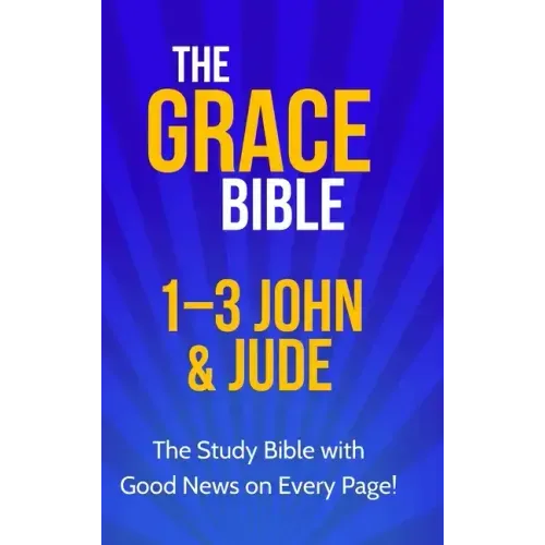 The Grace Bible: 1-3 John & Jude