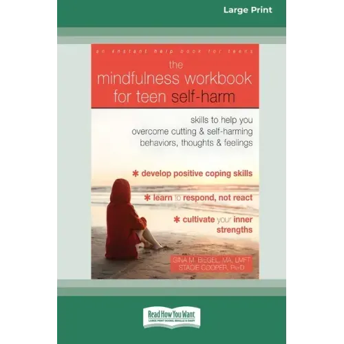 The Mindfulness Workbook for Teen Self-Harm: Skills to Help You Overcome Cutting and Self-Harming Behaviors, Thoughts, and Feelings (16pt Large Print