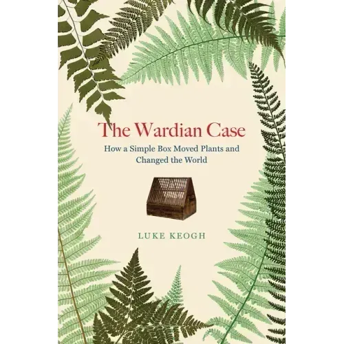 The Wardian Case: How a Simple Box Moved Plants and Changed the World