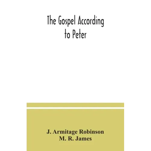 The Gospel according to Peter: and, The revelation of Peter: two lectures on the newly recovered fragments together with the Greek texts